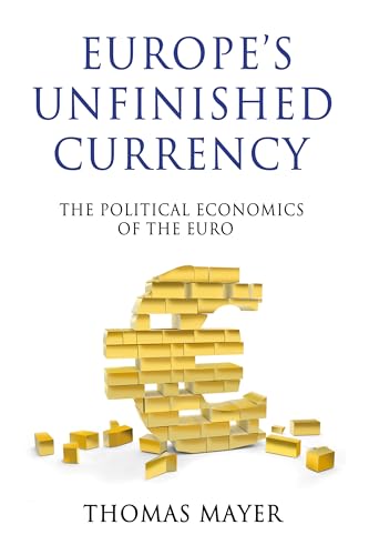Europes Unfinished Currency: The Political Economics of the Euro (Anthem European Studies, Anthem Finance)
