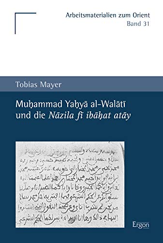 Muhammad Yahya al-Walati und die Nazila fi ibahat atay (Arbeitsmaterialien zum Orient, Band 42)