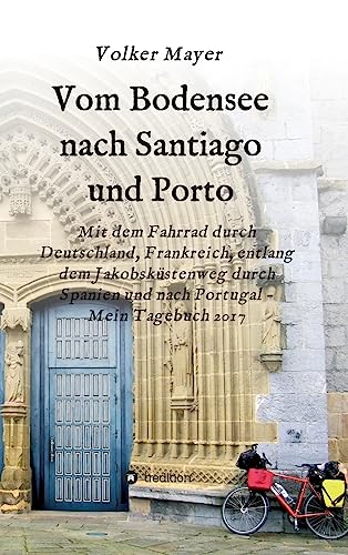 Vom Bodensee nach Santiago und Porto: Mit dem Fahrrad durch Deutschland, Frankreich, entlang dem Jakobsküstenweg durch Spanien und Portugal - Mein Tagebuch 2017 von tredition
