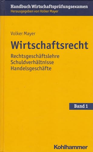 Wirtschaftsrecht: Rechtsgeschäftslehre Schuldverhältnisse Handelsgeschäfte (Handbuch Wirtschaftsprüfungsexamen, 1, Band 1)