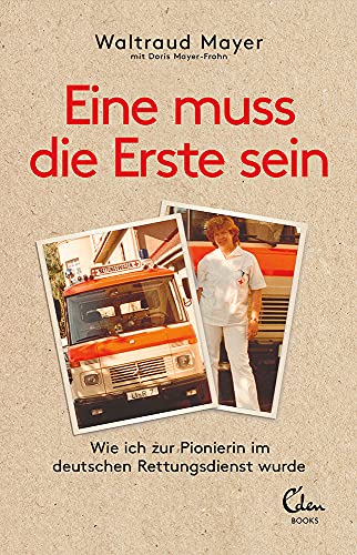 Eine muss die Erste sein: Wie ich zur Pionierin im deutschen Rettungsdienst wurde von Eden Books - ein Verlag der Edel Verlagsgruppe
