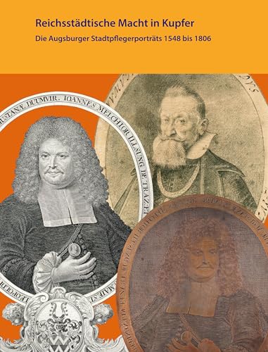 Reichsstädtische Macht in Kupfer: Die Augsburger Stadtpflegerporträts 1548 bis 1806 Reichsstädtische Macht in Kupfer: Die Augsburger Stadtpflegerporträts 1548 bis 1806 von Wissner-Verlag