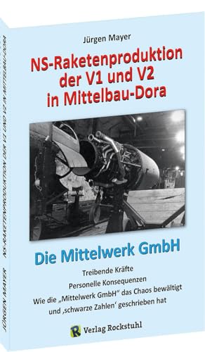 NS-Raketenproduktion der V1 und V2 in Mittelbau-Dora: Die Mittelwerk GmbH von Rockstuhl Verlag