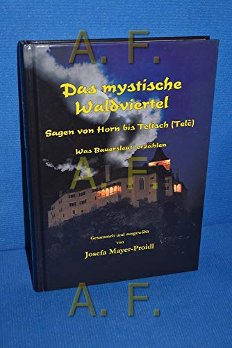 Das mystische Waldviertel: Sagen vorn Horn bis Teltsch (Telc)