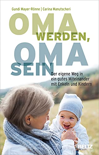 Oma werden, Oma sein: Der eigene Weg in ein gutes Miteinander mit Enkeln und Kindern von Beltz