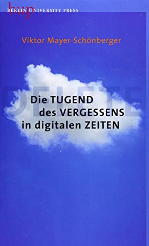 Die Tugend des Vergessens in digitalen Zeiten: Delete