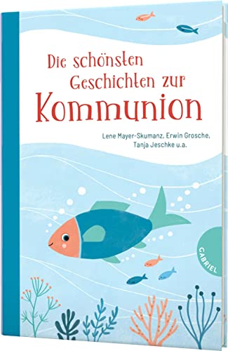 Die schönsten Geschichten zur Kommunion: Ein Geschenkbuch zur Erstkommunion für Mädchen und Jungen