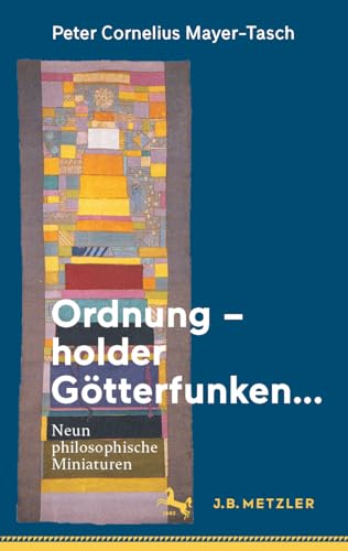 Ordnung – holder Götterfunken…: Neun philosophische Miniaturen von J.B. Metzler