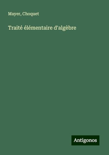 Traité élémentaire d'algèbre von Antigonos Verlag