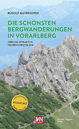 Die schönsten Bergwanderungen in Vorarlberg: Über 250 attraktive Tourenvorschläge von Michael Wagner Verlag