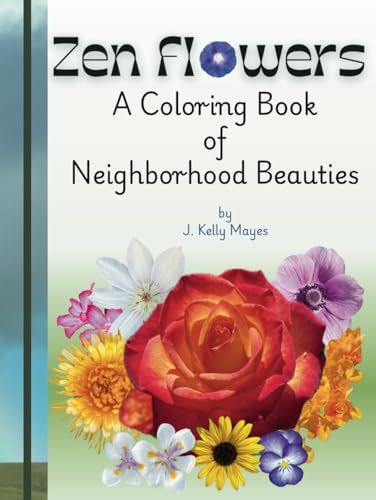 Zen Flowers - A Coloring Book of Neighborhood Beauties: Sparks of Inspiration from Mother Nature (Adore, Create, Relax Series) von Independently published