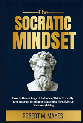 The Socratic Mindset: How to Detect Logical Fallacies, Think Critically and make an Intelligent Reasoning for Effective Decision-making von Independently published