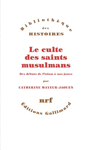 Le culte des saints musulmans: Des débuts de l'islam à nos jours
