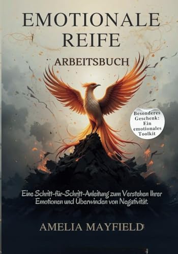 EMOTIONALE REIFE ARBEITSBUCH: Eine Schritt-für-Schritt-Anleitung zum Verstehen Ihrer Emotionen und Überwinden von Negativität. von Independently published