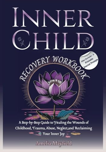 INNER CHILD RECOVERY WORKBOOK: A Step-by-Step Guide to Healing Childhood Trauma, Abuse, Neglect, and Finding Wholeness. von Independently published