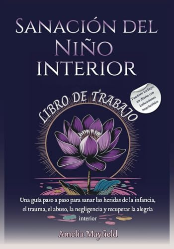 SANACIÓN DEL NIÑO INTERIOR LIBRO DE TRABAJO: Una guía paso a paso para sanar las heridas dela infancia, el trauma, el abuso, la negligencia y recuperar la algería interior von Independently published