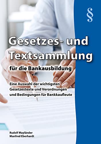 Gesetzes- und Textsammlung für die Bankausbildung - Alles kompakt in einem Buch: Eine Auswahl der wichtigsten Gesetzestexte, Verordnungen und Bedingungen für Bankkaufleute