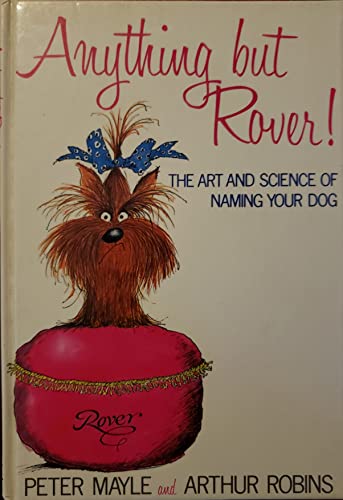 Anything but Rover: The Art and Science of Naming Your Dog : A Breed by Breed Guide Including Mongrels Anything but Rover: The Art and Science of Naming Your Dog : A Breed by Breed Guide Including Mongrels