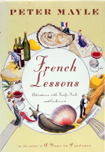 French Lessons: Adventures With Knife, Fork, and Corkscrew French Lessons: Adventures With Knife, Fork, and Corkscrew