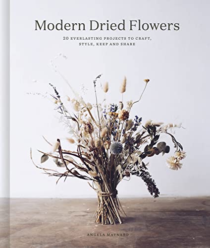 Modern Dried Flowers: 20 everlasting projects to craft, style, keep and share von White Lion Publishing