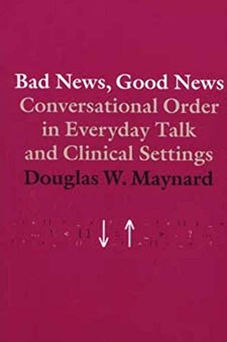 Bad News, Good News: Conversational Order in Everyday Talk and Clinical Settings Bad News, Good News: Conversational Order in Everyday Talk and Clinical Settings von University of Chicago Press