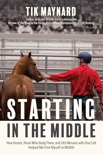 Starting in the Middle: How Horses, Those Who Study Them, and 265 Minutes With One Colt Helped Me Find Myself at Midlife von Trafalgar Square Books
