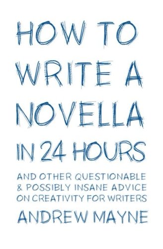 How to Write a Novella in 24 Hours: And other questionable & possibly insane advice on creativity for writers How to Write a Novella in 24 Hours: And other questionable & possibly insane advice on creativity for writers