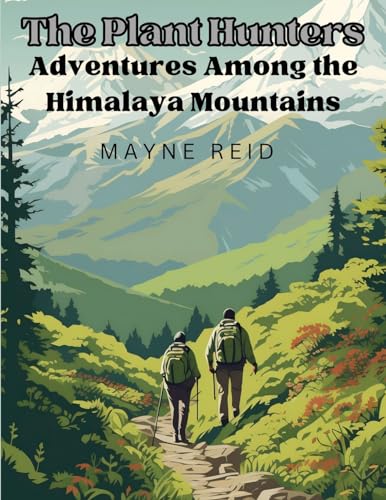 The Plant Hunters - Adventures Among the Himalaya Mountains von Atlas Vista Publisher