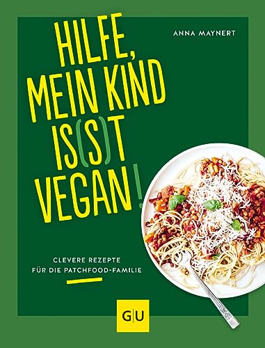 Hilfe, mein Kind is(s)t vegan!: Clevere Rezepte für die Patchfood-Familie (GU Vegan)