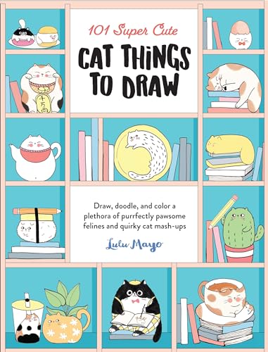 101 Super Cute Cat Things to Draw: Draw, doodle, and color a plethora of purrfectly pawsome felines and quirky cat mash-ups (1) (101 Things to Draw, Band 1)