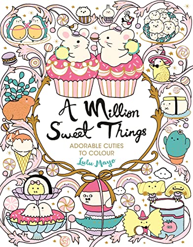 A Million Sweet Things: Adorable Cuties to Colour (A Million Creatures to Colour) von MICHAEL O MARA BOOKS