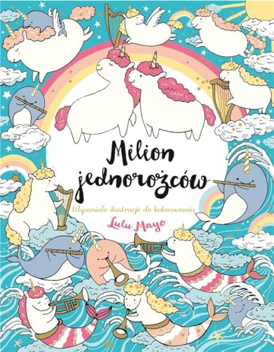 Milion jednorożców: Wspaniałe ilustracje do kolorowania Milion jednorożców: Wspaniałe ilustracje do kolorowania