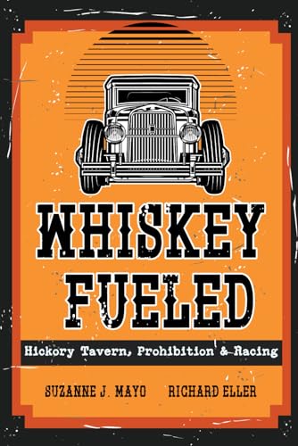 Whiskey Fueled: Hickory Tavern, Prohibition, & Racing von Redhawk Publications