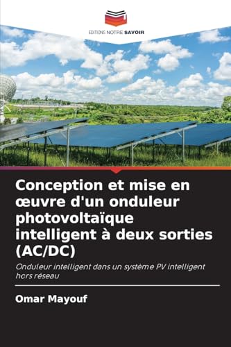 Conception et mise en œuvre d'un onduleur photovoltaïque intelligent à deux sorties (AC/DC): Onduleur intelligent dans un système PV intelligent hors réseau von Editions Notre Savoir