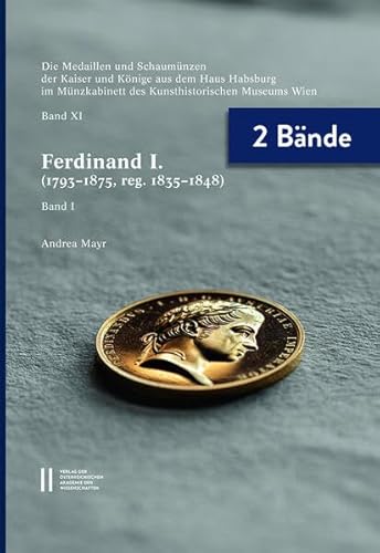 Die Medaillen und Schaumünzen der Kaiser und Könige aus dem Haus Habsburg im Münzkabinett des Kunsthistorischen Museums Wien, Band XI: Ferdinand I. ... Münzkabinett, Kataloge der Medaillensammlung)