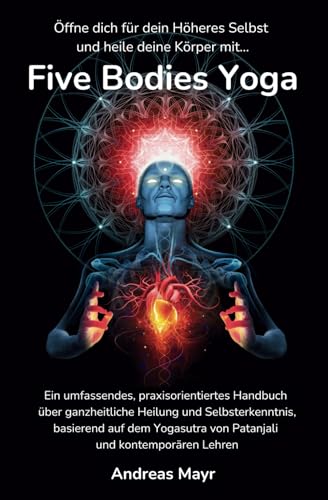 Five Bodies Yoga: Öffne dich für dein Höheres Selbst und heile deine Körper von Independently published