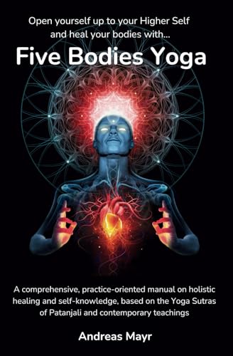Five Bodies Yoga: Open yourself up to your Higher Self and heal your bodies von Independently published