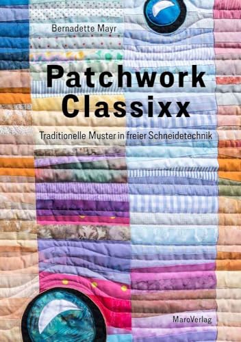 Patchwork Classixx: Traditionelle Muster in freier Schneidetechnik (Galeriebücher: Textilkunst im MaroVerlag) von Maro