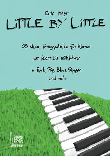 Little By Little: 39 kleine Vortragsstücke für Klavier von leicht bis mittelschwer in Rock, Pop, Blues, Reggae und mehr