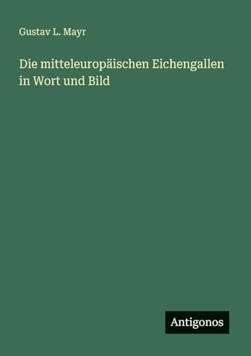 Die mitteleuropäischen Eichengallen in Wort und Bild von Antigonos Verlag