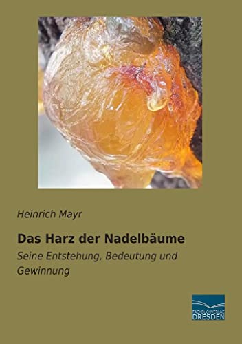 Das Harz der Nadelbaeume: Seine Entstehung, Bedeutung und Gewinnung