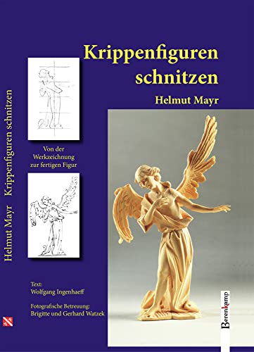 Krippenfiguren schnitzen: Ratschläge und Anleitungen für Anfänger und Fortgeschrittene: Ratschläge und Anleitungen für Anfänger und Fortgeschrittene. Von der Werkzeichnung zur fertigen Figur