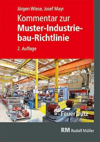 Kommentar zur Muster-Industriebau-Richtlinie Kommentar zur Muster-Industriebau-Richtlinie von FeuerTRUTZ Network GmbH