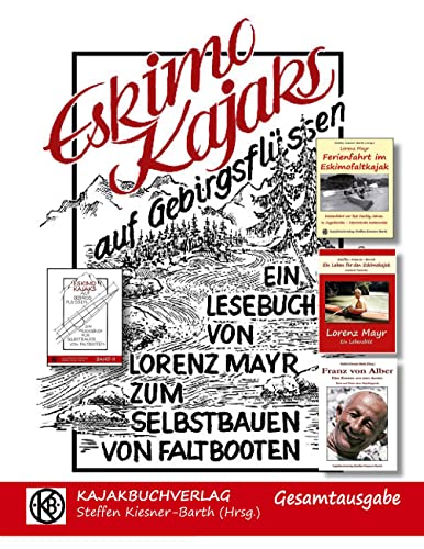 Eskimokajaks auf Gebirgsflüssen - Gesamtausgabe: Lesebuch für Selbstbauer von Faltbooten von Books on Demand