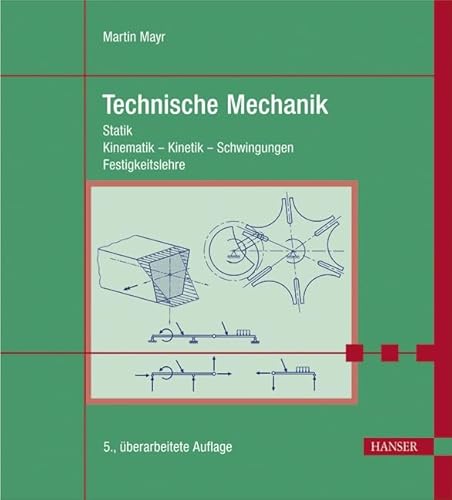 Technische Mechanik: Statik - Kinematik - Kinetik - Schwingungen - Festigkeitslehre