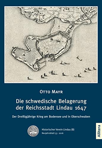 Die schwedische Belagerung der Reichsstadt Lindau 1647: Der Dreißigjährige Krieg am Bodensee und in Oberschwaben