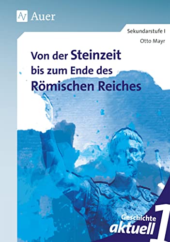 Geschichte aktuell, Band 1: Von der Steinzeit bis zum Ende des Weströmischen Reiches (5. bis 7. Klasse) von Auer Verlag i.d.AAP LW