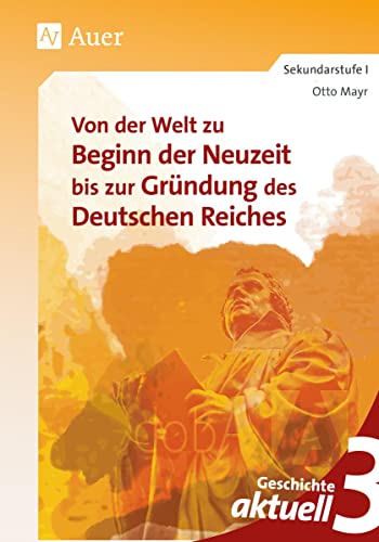 Geschichte aktuell, Band 3: Von der Welt zu Beginn der Neuzeit bis zur Gründung des Deutschen Reiches (7. bis 9. Klasse) von Auer Verlag i.d.AAP LW