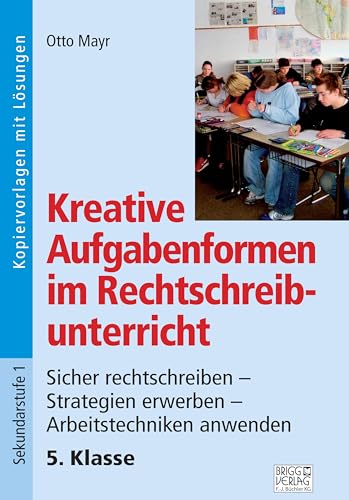 Kreative Aufgabenformen im Rechtschreibunterricht 5. Klasse: Sicher rechtschreiben – Strategien erwerben – Arbeitstechniken anwenden von Brigg Verlag KG