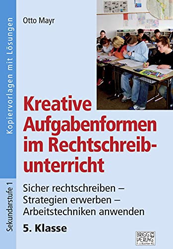 Kreative Aufgabenformen im Rechtschreibunterricht 5. Klasse: Sicher rechtschreiben – Strategien erwerben – Arbeitstechniken anwenden Kreative Aufgabenformen im Rechtschreibunterricht 5. Klasse: Sicher rechtschreiben – Strategien erwerben – Arbeitstechniken anwenden